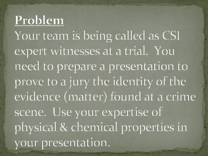 Problem Your team is being called as CSI expert witnesses at a trial. You