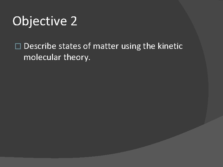 Objective 2 � Describe states of matter using the kinetic molecular theory. 