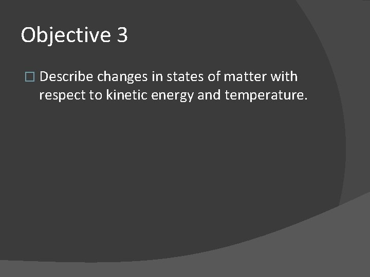 Objective 3 � Describe changes in states of matter with respect to kinetic energy