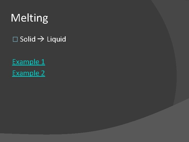 Melting � Solid Liquid Example 1 Example 2 