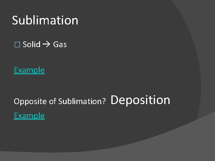Sublimation � Solid Gas Example Opposite of Sublimation? Example Deposition 