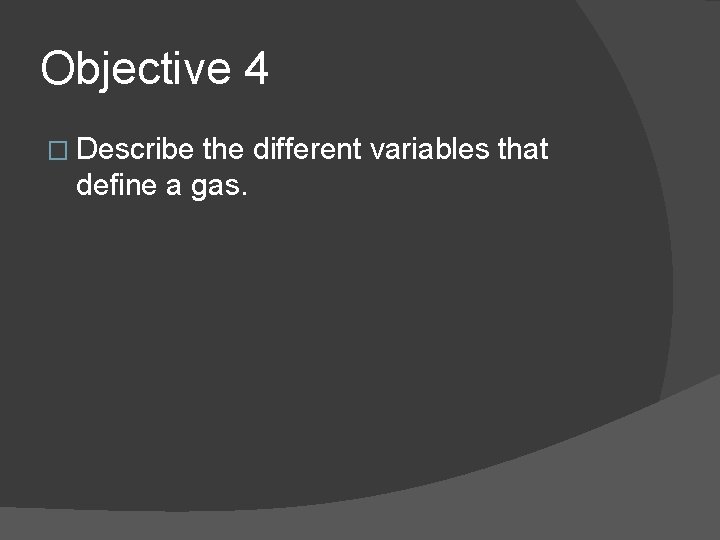 Objective 4 � Describe the different variables that define a gas. 