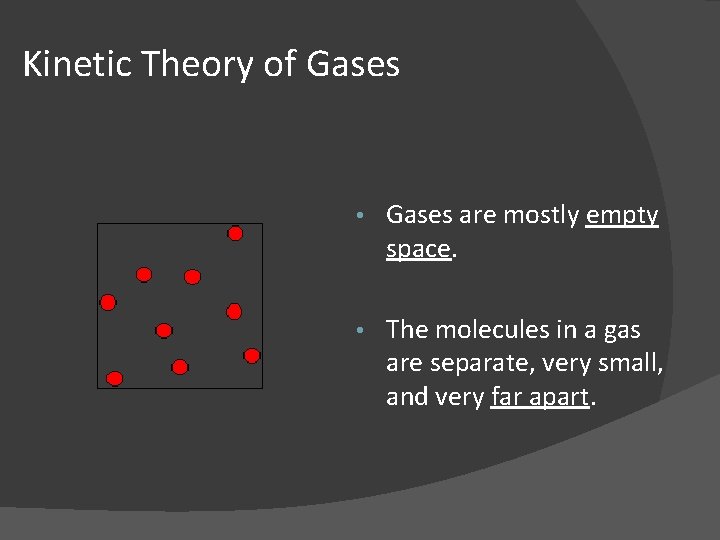 Kinetic Theory of Gases • Gases are mostly empty space. • The molecules in