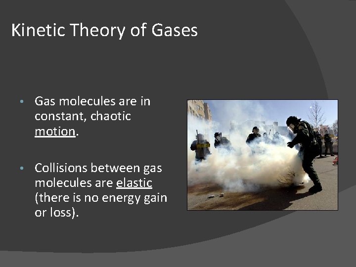 Kinetic Theory of Gases • Gas molecules are in constant, chaotic motion. • Collisions