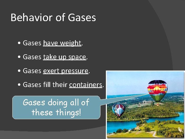 Behavior of Gases • Gases have weight. • Gases take up space. • Gases