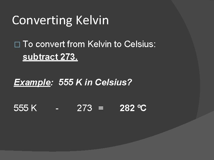 Converting Kelvin � To convert from Kelvin to Celsius: subtract 273. Example: 555 K
