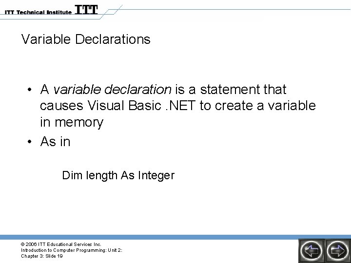 Variable Declarations • A variable declaration is a statement that causes Visual Basic. NET