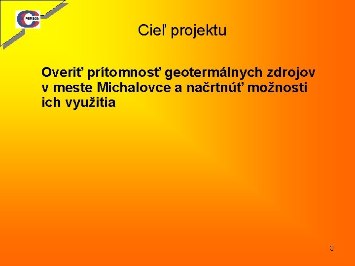 Cieľ projektu Overiť prítomnosť geotermálnych zdrojov v meste Michalovce a načrtnúť možnosti ich využitia