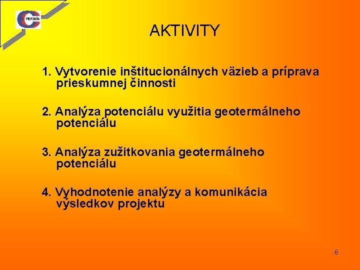 AKTIVITY 1. Vytvorenie inštitucionálnych väzieb a príprava prieskumnej činnosti 2. Analýza potenciálu využitia geotermálneho