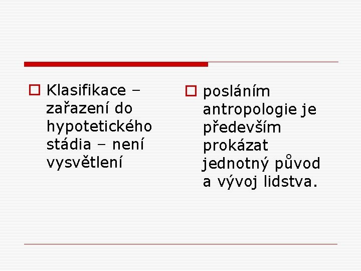 o Klasifikace – zařazení do hypotetického stádia – není vysvětlení o posláním antropologie je