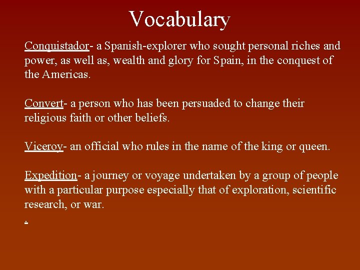 Vocabulary Conquistador- a Spanish-explorer who sought personal riches and power, as well as, wealth