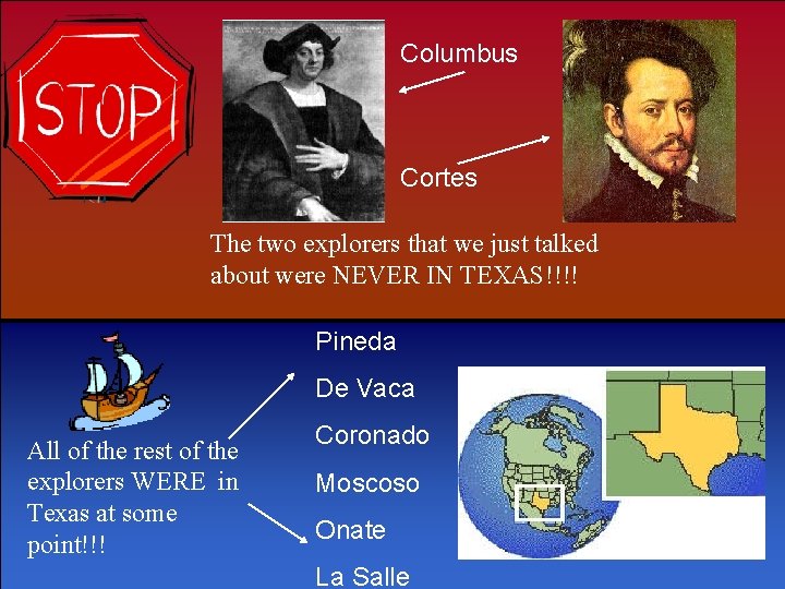 Columbus Cortes The two explorers that we just talked about were NEVER IN TEXAS!!!!
