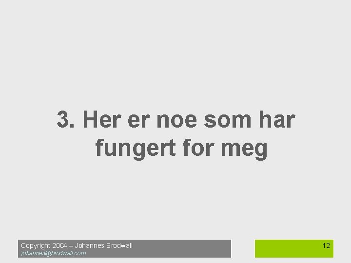 3. Her er noe som har fungert for meg Copyright 2004 – Johannes Brodwall