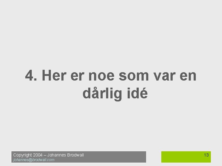 4. Her er noe som var en dårlig idé Copyright 2004 – Johannes Brodwall