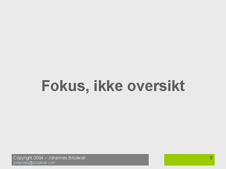 Fokus, ikke oversikt Copyright 2004 – Johannes Brodwall johannes@brodwall. com 5 