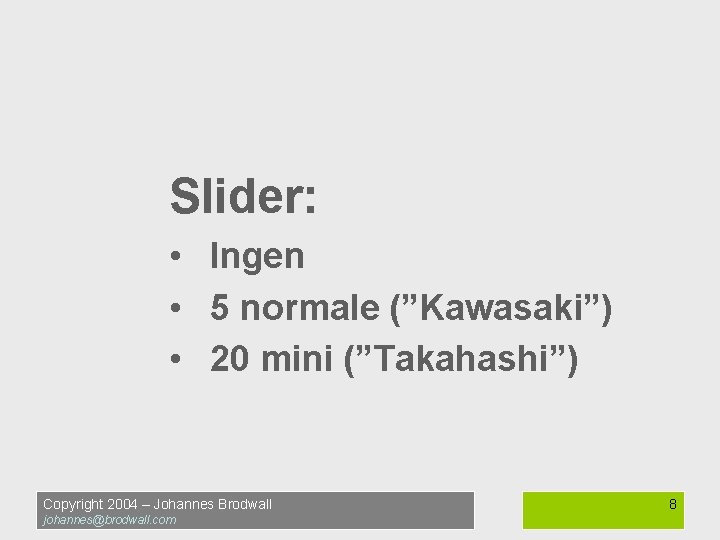 Slider: • Ingen • 5 normale (”Kawasaki”) • 20 mini (”Takahashi”) Copyright 2004 –