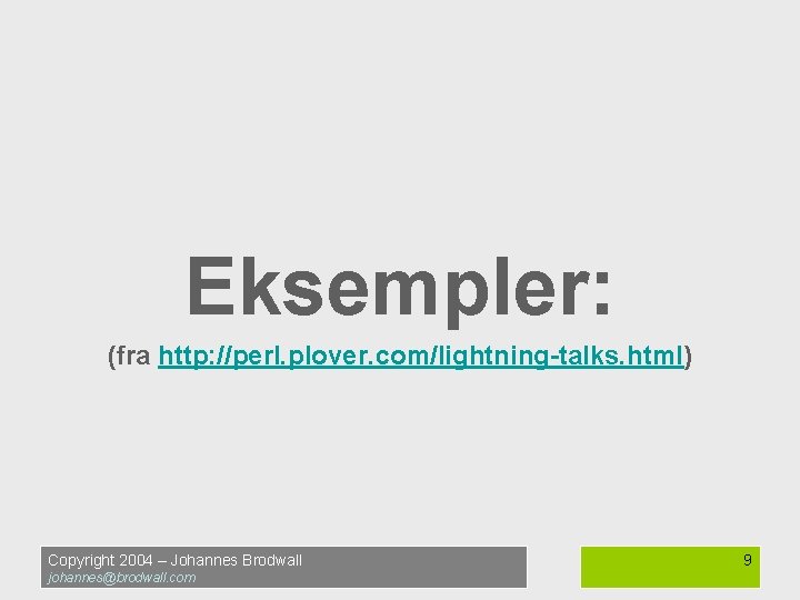 Eksempler: (fra http: //perl. plover. com/lightning-talks. html) Copyright 2004 – Johannes Brodwall johannes@brodwall. com