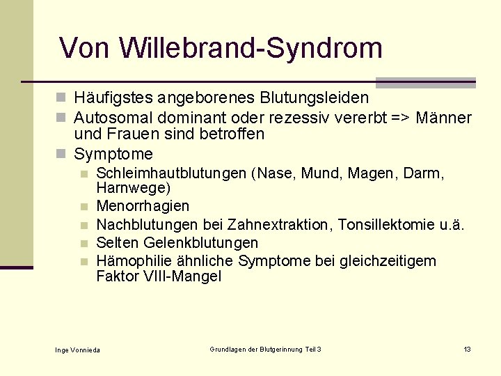 Von Willebrand-Syndrom n Häufigstes angeborenes Blutungsleiden n Autosomal dominant oder rezessiv vererbt => Männer
