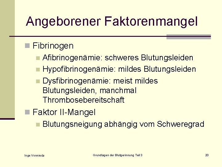 Angeborener Faktorenmangel n Fibrinogen n Afibrinogenämie: schweres Blutungsleiden n Hypofibrinogenämie: mildes Blutungsleiden n Dysfibrinogenämie: