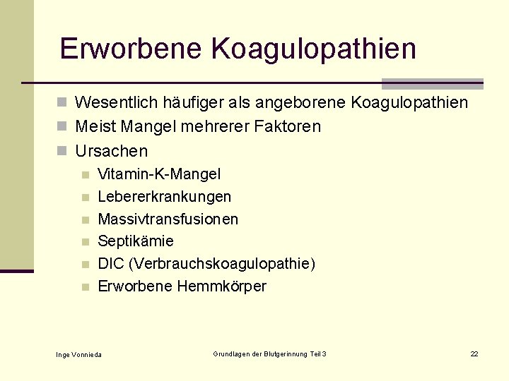 Erworbene Koagulopathien n Wesentlich häufiger als angeborene Koagulopathien n Meist Mangel mehrerer Faktoren n