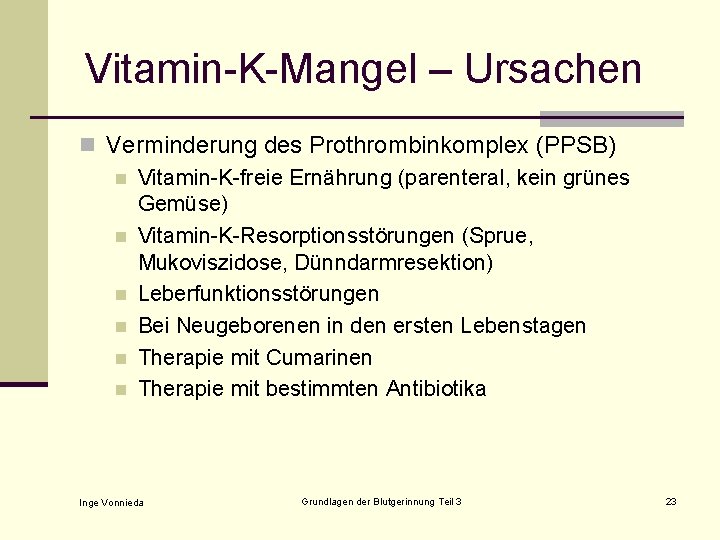 Vitamin-K-Mangel – Ursachen n Verminderung des Prothrombinkomplex (PPSB) n Vitamin-K-freie Ernährung (parenteral, kein grünes