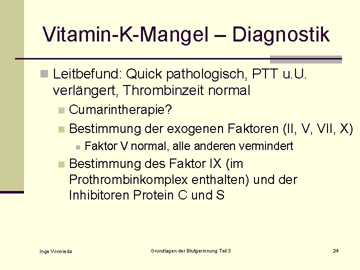 Vitamin-K-Mangel – Diagnostik n Leitbefund: Quick pathologisch, PTT u. U. verlängert, Thrombinzeit normal Cumarintherapie?