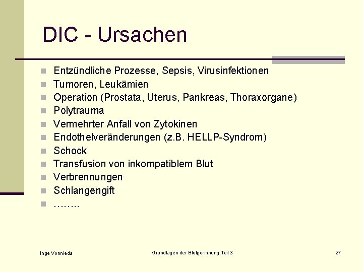 DIC - Ursachen n n Entzündliche Prozesse, Sepsis, Virusinfektionen Tumoren, Leukämien Operation (Prostata, Uterus,