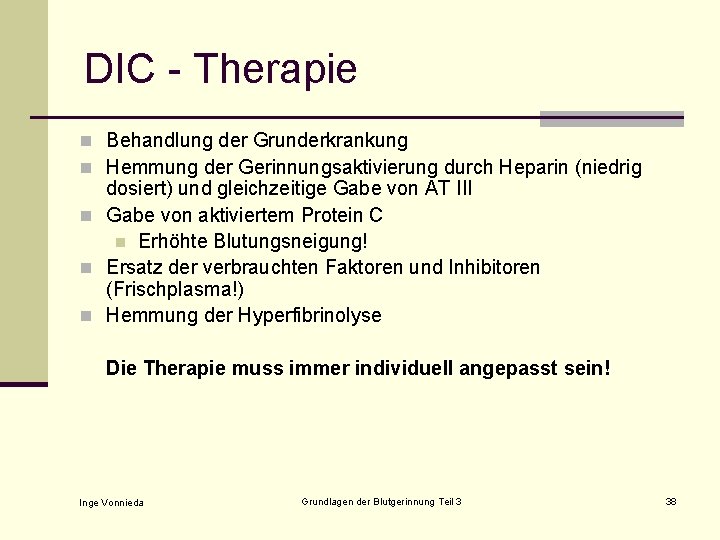 DIC - Therapie n Behandlung der Grunderkrankung n Hemmung der Gerinnungsaktivierung durch Heparin (niedrig