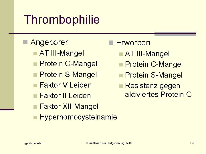 Thrombophilie n Angeboren n Erworben n AT III-Mangel n Protein C-Mangel n Protein S-Mangel