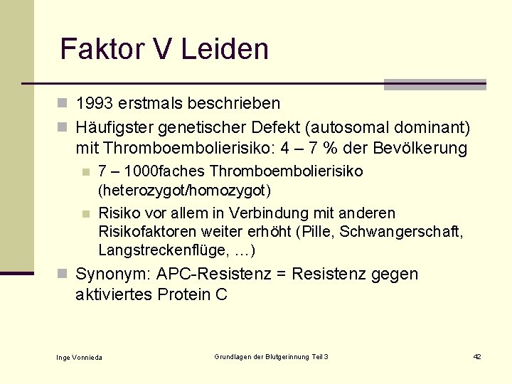 Faktor V Leiden n 1993 erstmals beschrieben n Häufigster genetischer Defekt (autosomal dominant) mit