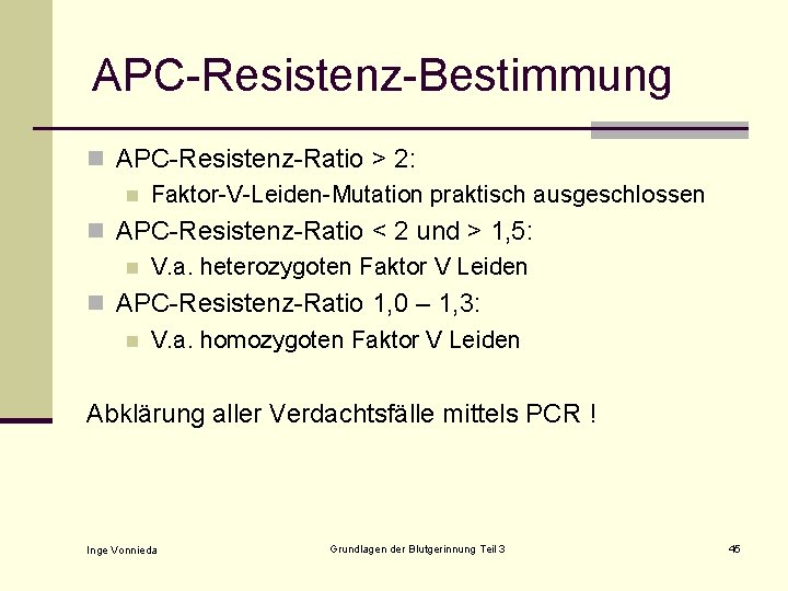 APC-Resistenz-Bestimmung n APC-Resistenz-Ratio > 2: n Faktor-V-Leiden-Mutation praktisch ausgeschlossen n APC-Resistenz-Ratio < 2 und