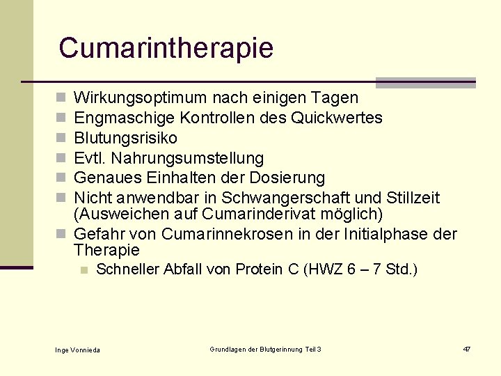 Cumarintherapie Wirkungsoptimum nach einigen Tagen Engmaschige Kontrollen des Quickwertes Blutungsrisiko Evtl. Nahrungsumstellung Genaues Einhalten