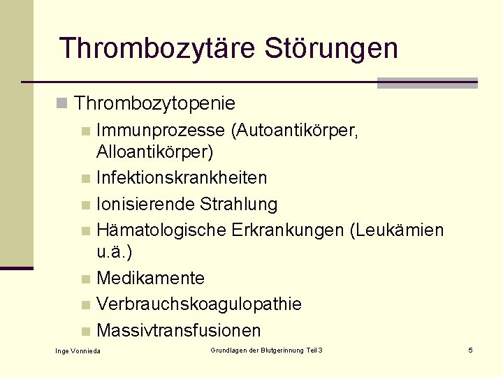 Thrombozytäre Störungen n Thrombozytopenie n Immunprozesse (Autoantikörper, Alloantikörper) n Infektionskrankheiten n Ionisierende Strahlung n