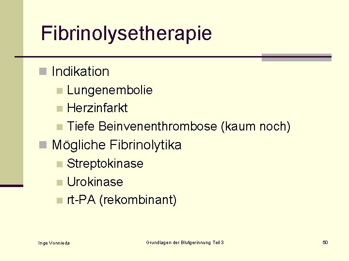 Fibrinolysetherapie n Indikation n Lungenembolie n Herzinfarkt n Tiefe Beinvenenthrombose (kaum noch) n Mögliche