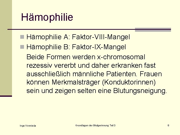 Hämophilie n Hämophilie A: Faktor-VIII-Mangel n Hämophilie B: Faktor-IX-Mangel Beide Formen werden x-chromosomal rezessiv