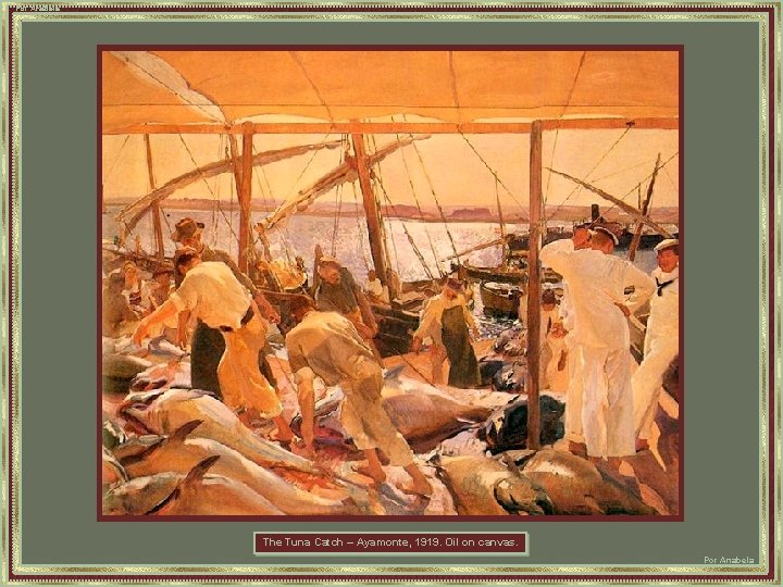 Por Anabela The Tuna Catch – Ayamonte, 1919. Oil on canvas. Por Anabela 