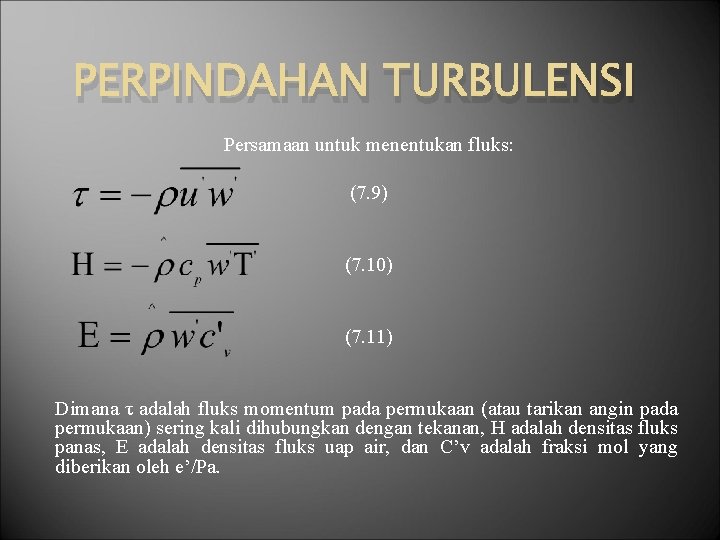 PERPINDAHAN TURBULENSI Persamaan untuk menentukan fluks: (7. 9) (7. 10) (7. 11) Dimana τ