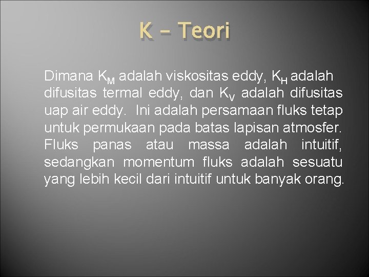 K - Teori Dimana KM adalah viskositas eddy, KH adalah difusitas termal eddy, dan