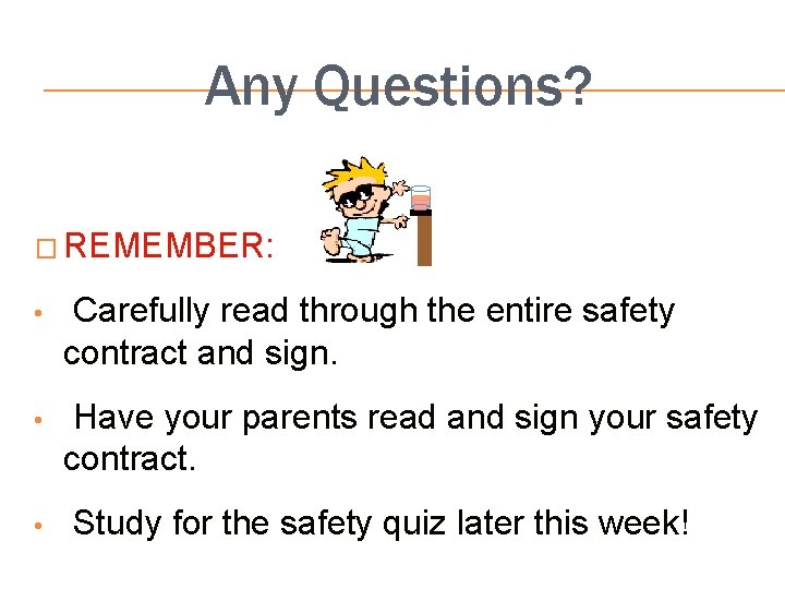 Any Questions? � REMEMBER: • Carefully read through the entire safety contract and sign.