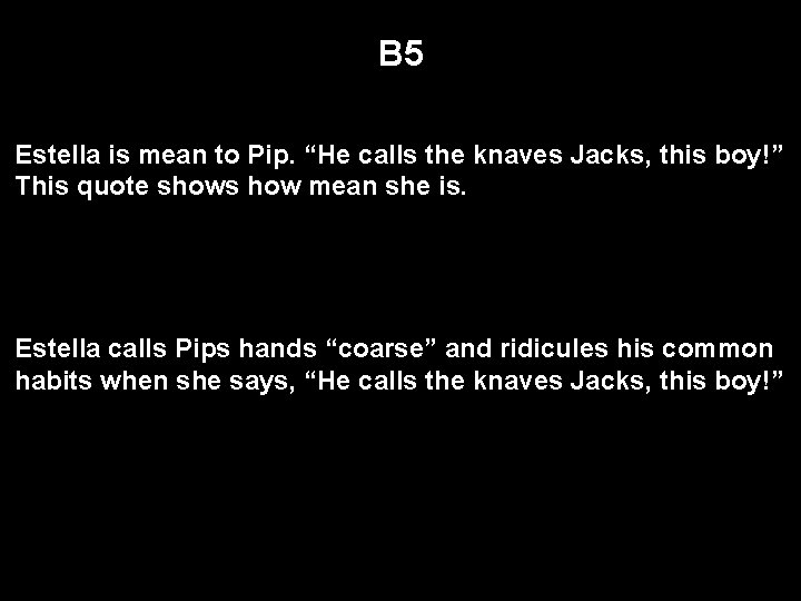 B 5 Estella is mean to Pip. “He calls the knaves Jacks, this boy!”