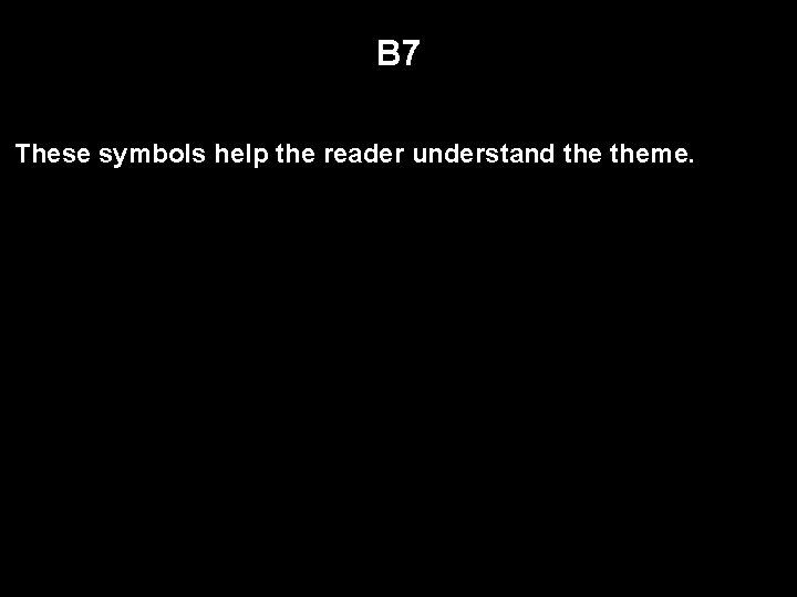 B 7 These symbols help the reader understand theme. 