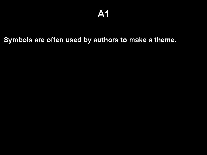 A 1 Symbols are often used by authors to make a theme. 