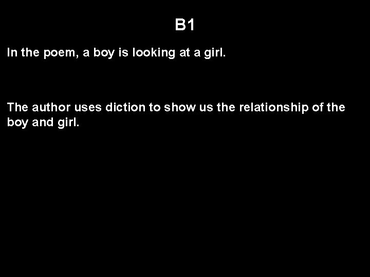 B 1 In the poem, a boy is looking at a girl. The author