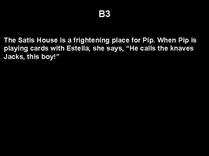 B 3 The Satis House is a frightening place for Pip. When Pip is