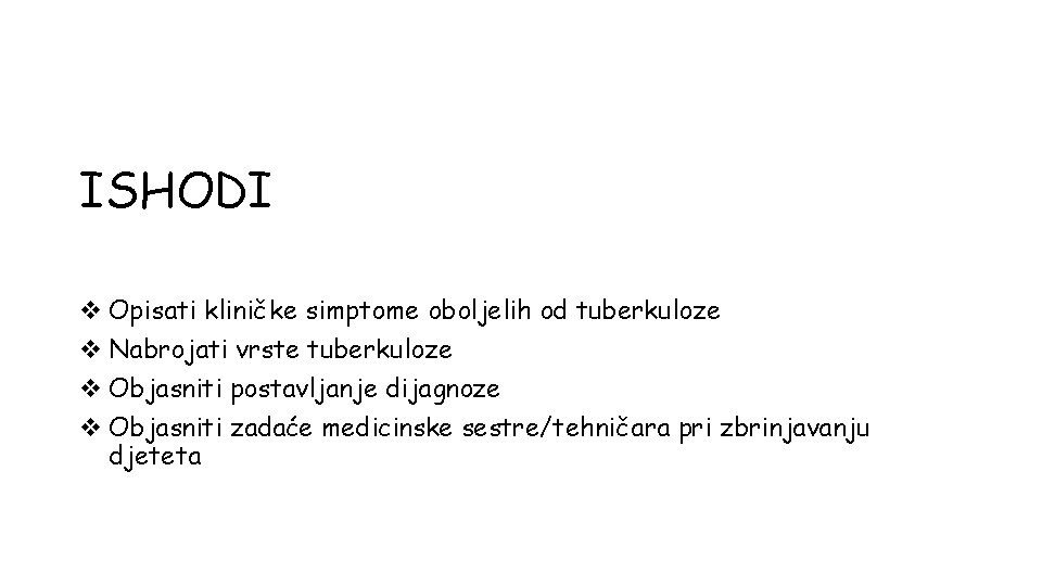 ISHODI v Opisati kliničke simptome oboljelih od tuberkuloze v Nabrojati vrste tuberkuloze v Objasniti