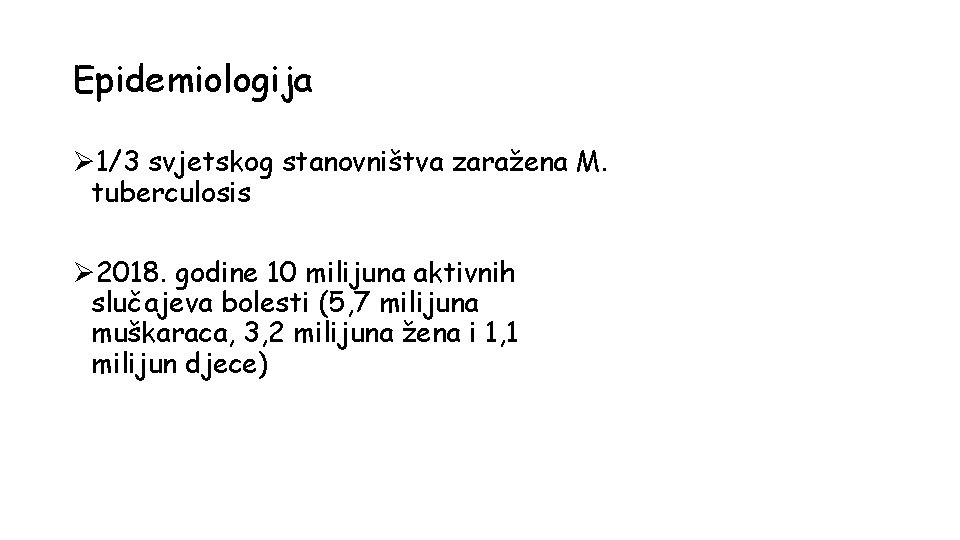 Epidemiologija Ø 1/3 svjetskog stanovništva zaražena M. tuberculosis Ø 2018. godine 10 milijuna aktivnih