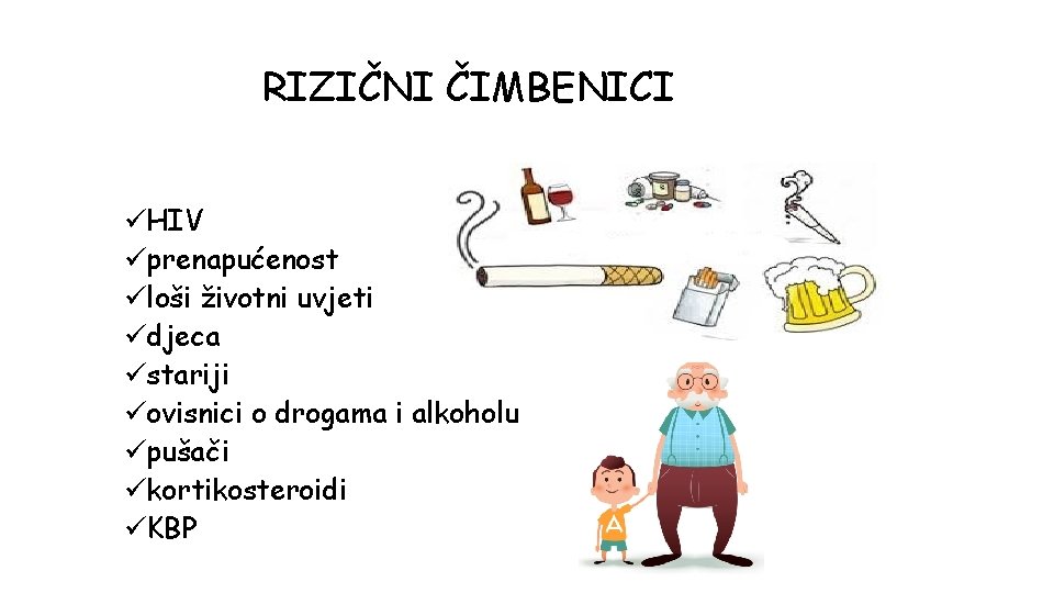 RIZIČNI ČIMBENICI üHIV üprenapućenost üloši životni uvjeti üdjeca üstariji üovisnici o drogama i alkoholu