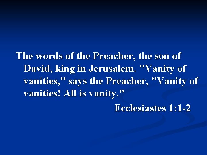 The words of the Preacher, the son of David, king in Jerusalem. "Vanity of