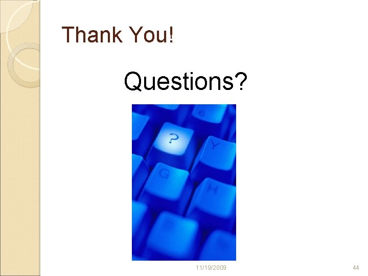 Thank You! Questions? 11/19/2009 44 