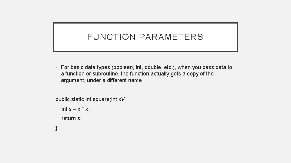 FUNCTION PARAMETERS • For basic data types (boolean, int, double, etc. ), when you